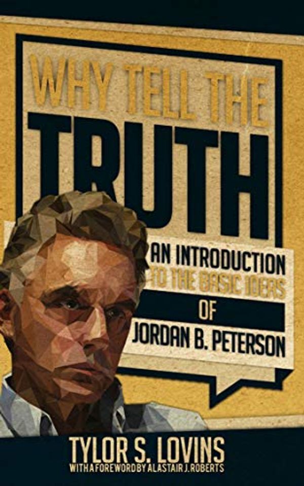 Cover Art for B07KCPFYG8, Why Tell the Truth: An Introduction to the Basic Ideas of Jordan B. Peterson by Tylor Lovins