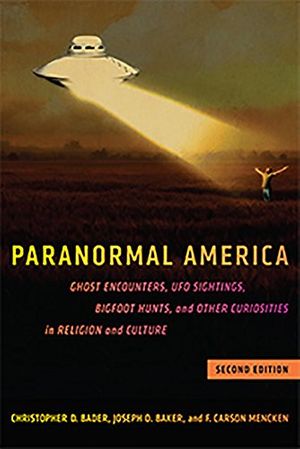 Cover Art for 9781479819652, Paranormal America (Second Edition)Ghost Encounters, UFO Sightings, Bigfoot Hunts,... by Christopher D Bader,F Carson Mencken,Joseph O Baker