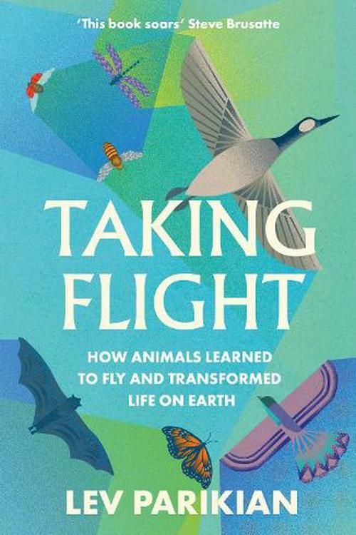 Cover Art for 9781783967827, Taking Flight: How Animals Learned to Fly and Transformed Life on Earth by Lev Parikian
