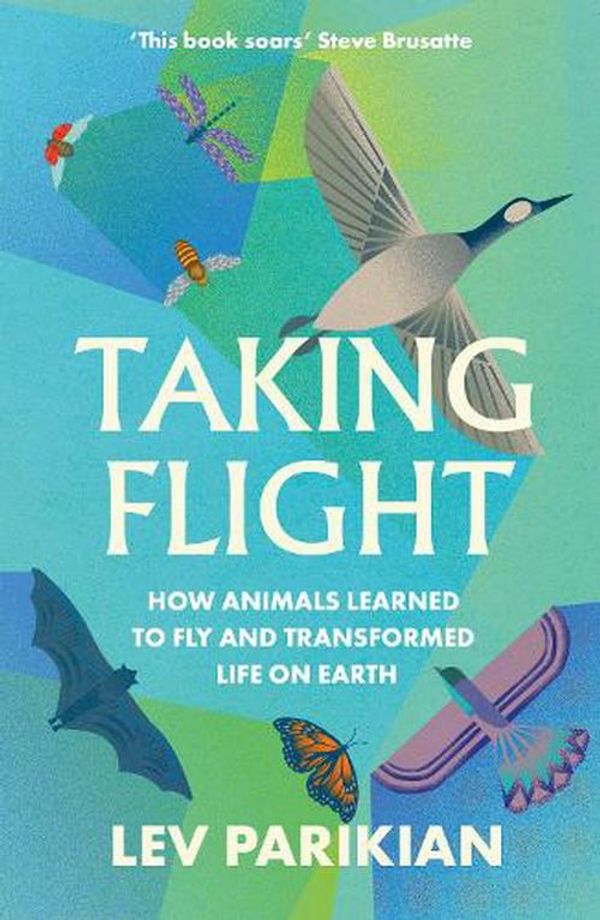 Cover Art for 9781783967827, Taking Flight: How Animals Learned to Fly and Transformed Life on Earth by Lev Parikian