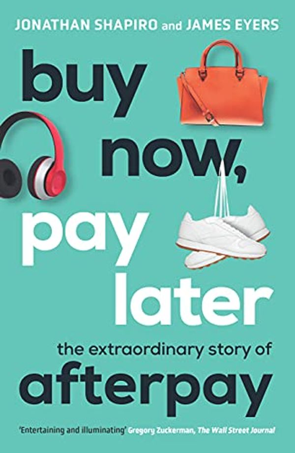 Cover Art for B093ZQ7SWY, Buy Now, Pay Later: The extraordinary story of Afterpay by Jonathan Shapiro, James Eyers