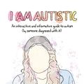 Cover Art for B09MQ35V1X, I am Autistic: An interactive and informative guide to autism (by someone diagnosed with it) by Chanelle Moriah