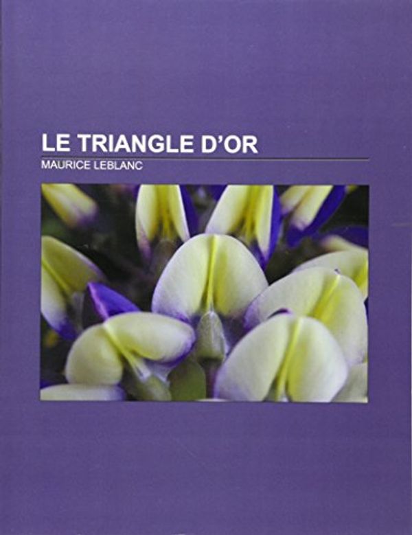 Cover Art for 9781232559450, Le Triangle d’or by Maurice LeBlanc