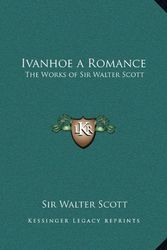 Cover Art for 9781162632032, Ivanhoe a Romance: The Works of Sir Walter Scott by Walter Scott