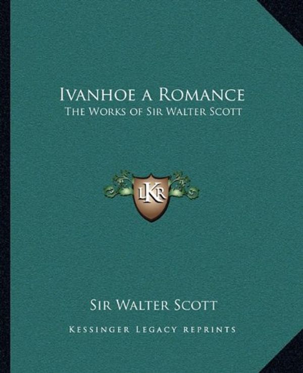 Cover Art for 9781162632032, Ivanhoe a Romance: The Works of Sir Walter Scott by Walter Scott
