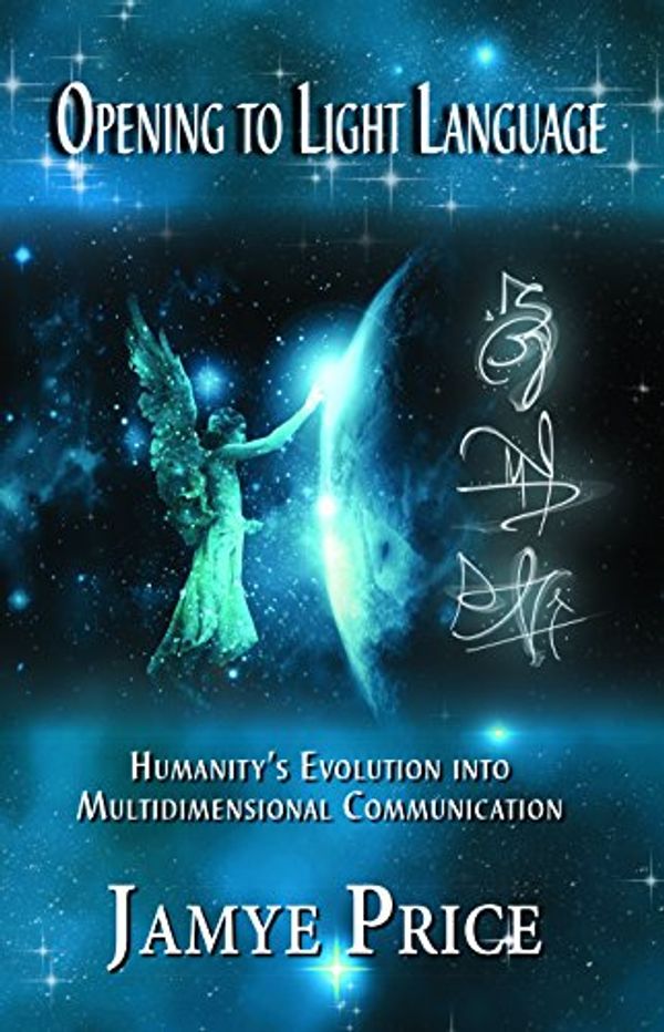 Cover Art for 9780996858601, Opening to Light Language: Humanity's Evolution into Multidimensional Communication by Jamye Price