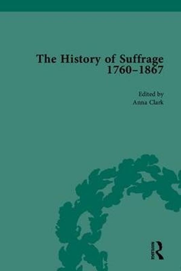 Cover Art for 9781851967063, The History of Suffrage, 1760-1867 by Anna Clark