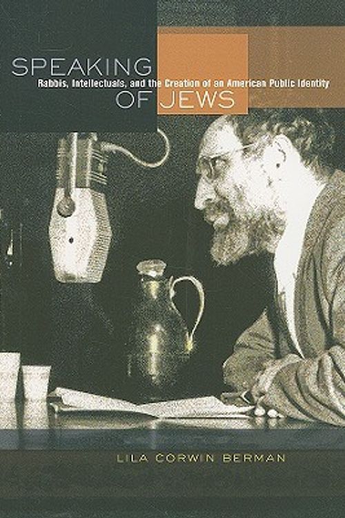 Cover Art for 9780520256811, Speaking of Jews: Rabbis, Intellectuals, and the Creation of an American Public Identity by Lila Corwin Berman
