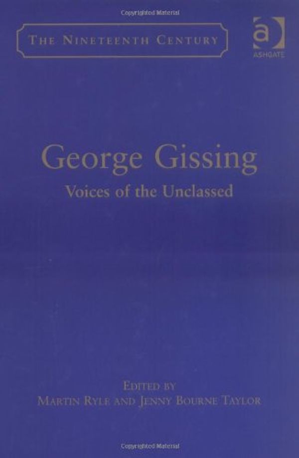 Cover Art for 9780754636755, George Gissing: Voices Of The Unclassed (The Nineteenth Century Series) by Martin Ryle