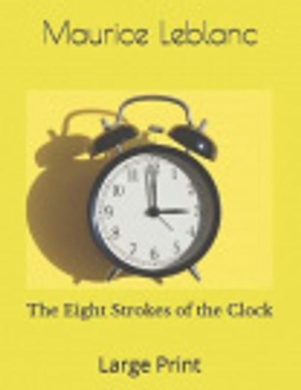 Cover Art for 9781082878800, The Eight Strokes of the Clock by Maurice LeBlanc