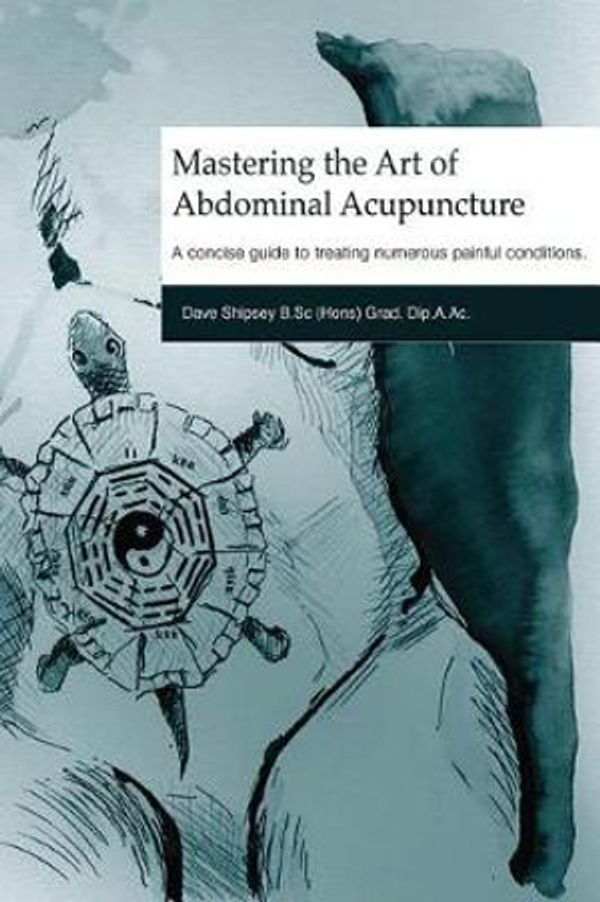 Cover Art for 9781519329059, Mastering the Art of Abdominal Acupuncture: A concise guide to treating numerous painful conditions by Dave Shipsey