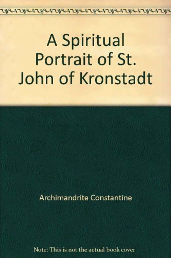 Cover Art for 9780912927022, A Spiritual Portrait of St. John of Kronstadt by Constantine, Archimandrite