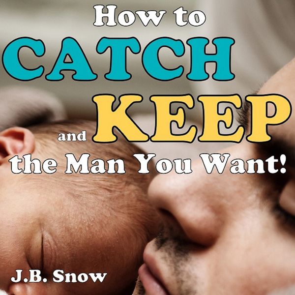 Cover Art for B011S0LGBC, How to Catch and Keep the Man You Want: Transcend Mediocrity Book 26 (Unabridged) by Unknown