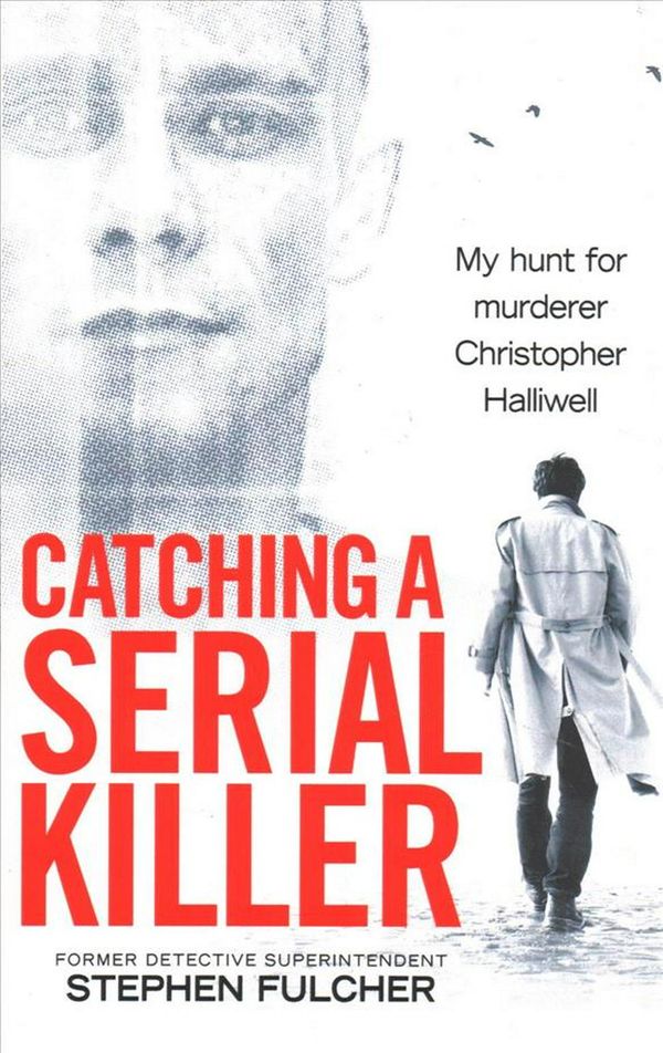 Cover Art for 9781785036279, Catching a Serial Killer: My Hunt for Serial Killer Christopher Halliwell by Stephen Fulcher