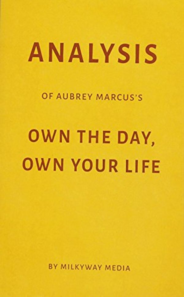 Cover Art for 9781983056598, Analysis of Aubrey Marcus’s Own the Day,Own Your Life by Milkyway Media by Milkyway Media