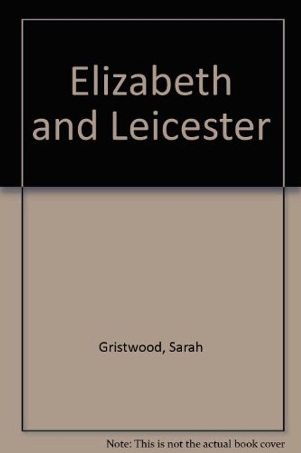 Cover Art for 9780753137864, Elizabeth and Leicester by Sarah Gristwood