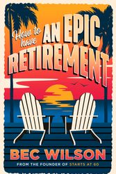 Cover Art for 9780733649967, How to Have an Epic Retirement by Rebecca Wilson