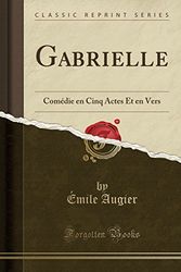 Cover Art for 9780364048863, Gabrielle: Comédie en Cinq Actes Et en Vers (Classic Reprint) by Émile Augier