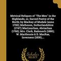 Cover Art for 9781372113482, Metrical Reliques of "The Men" in the Highlands, or, Sacred Poetry of the North; by Mackay of Mudale (anno 1700); Matheson, Sutherlandshire (1747); ... MacKensie & D. MacRae, Inverness (1830),... by John Gaelic Translator Rose (creator)