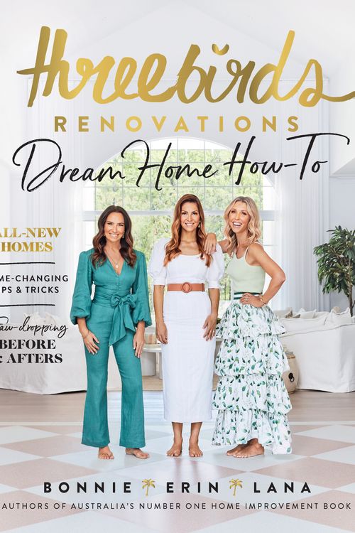 Cover Art for 9781922351579, Three Birds Renovations: Dream Home How-To by Bonnie Hindmarsh, Erin Cayless, Lana Taylor