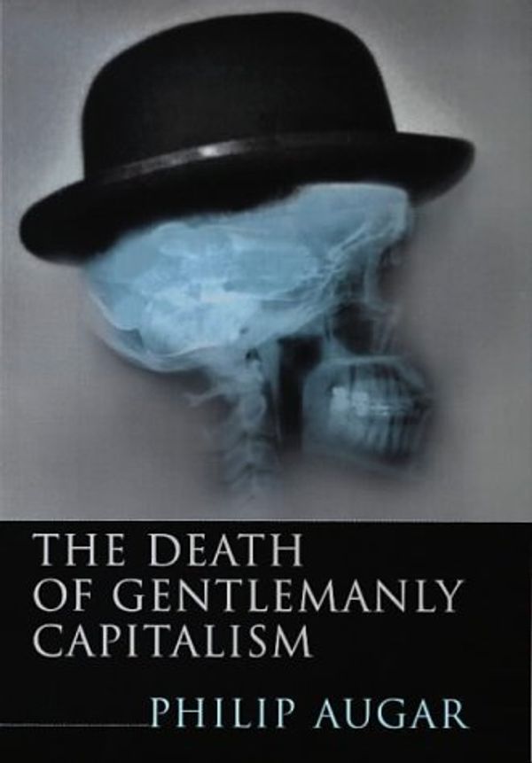 Cover Art for 8601416058221, The Death of Gentlemanly Capitalism: The Decline and Fall of UK Investment Banking (Penguin Business: Written by Philip Augar, 2000 Edition, Publisher: Penguin Books Ltd [Hardcover] by Philip Augar