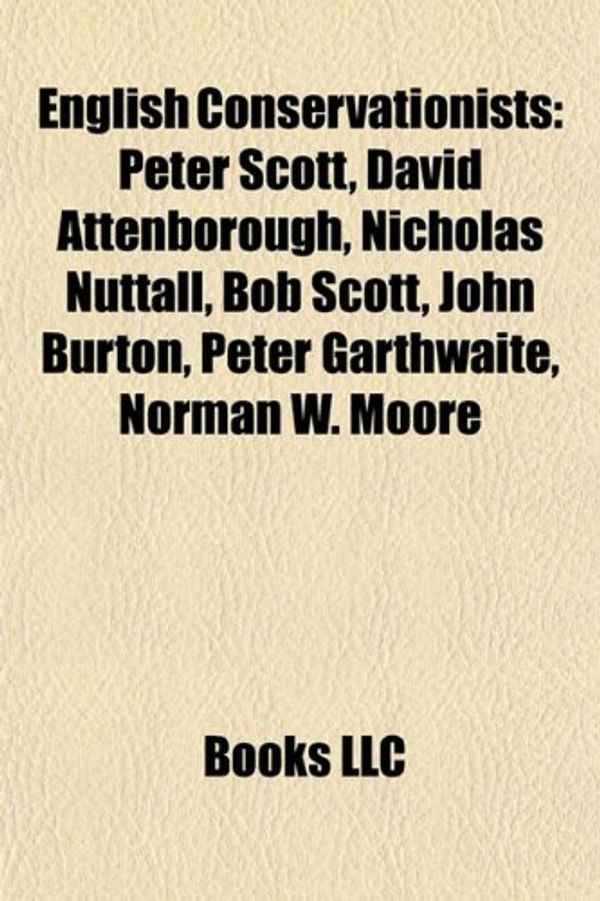 Cover Art for 9781155911281, English Conservationists: Peter Scott, David Attenborough, Nicholas Nuttall, Bob Scott, John Burton, Peter Garthwaite, Norman W. Moore by Books Llc