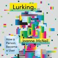 Cover Art for 9781250243256, Lurking: How a Person Became a User by Joanne McNeil