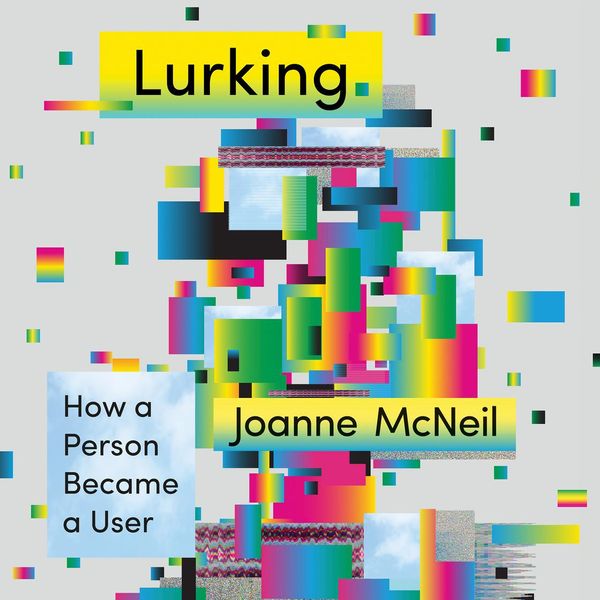 Cover Art for 9781250243256, Lurking: How a Person Became a User by Joanne McNeil