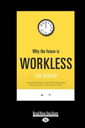 Cover Art for 9781525229107, Why the Future is Workless by Tim Dunlop