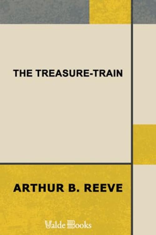 Cover Art for 9781444424225, The Treasure-Train by Arthur B. (Arthur Benjamin) Reeve
