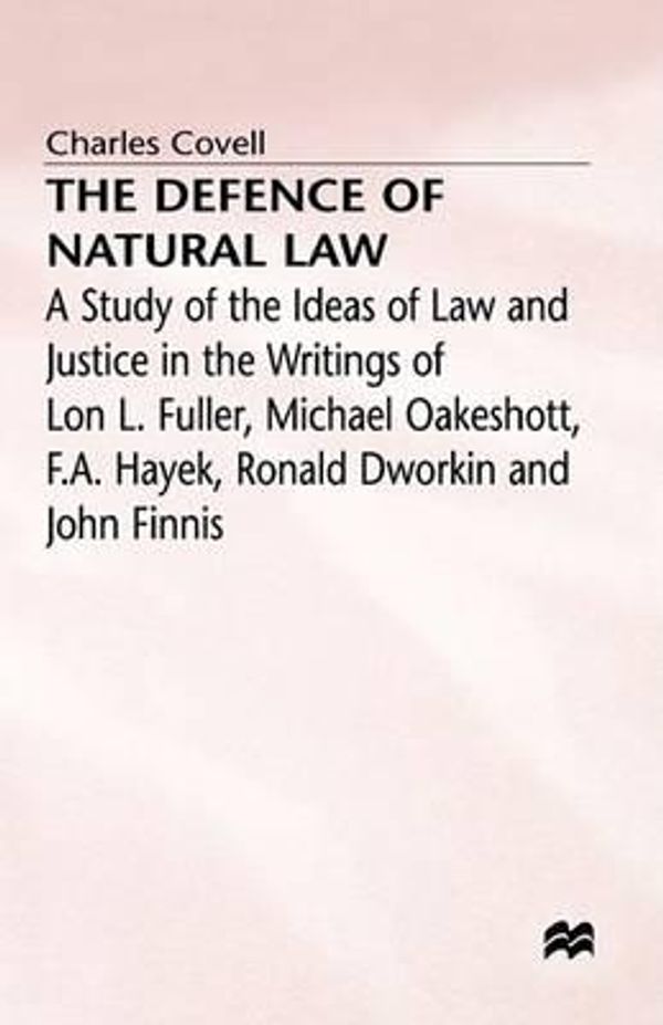 Cover Art for 9780333387764, The Defence of Natural Law. Study of the Ideas of Law and Justice in the Writings of Lon L.Fuller, Michael Oakeshott, F.A.Hayek, Ronald Dworkin and John Finnis by Charles Covell