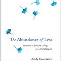 Cover Art for B01N09UB1F, The Abundance of Less: Lessons in Simple Living from Rural Japan by Andy Couturier