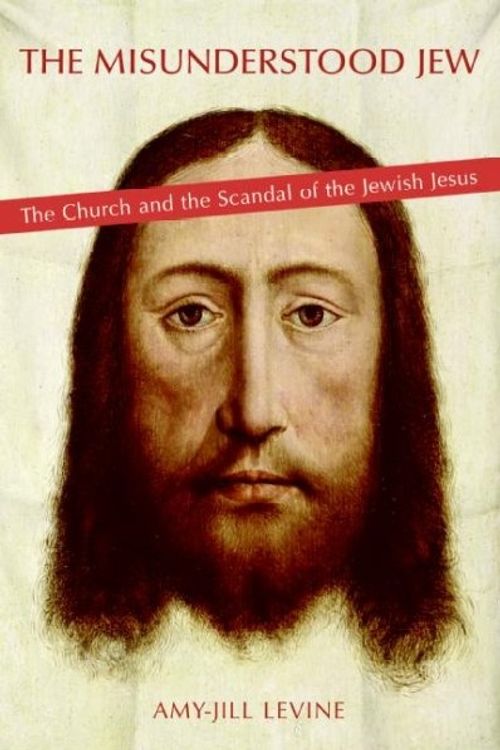 Cover Art for 9780060789664, The Misunderstood Jew: The Church and the Scandal of the Jewish Jesus by Amy-Jill Levine
