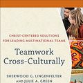 Cover Art for B09LWNH17L, Teamwork Cross-Culturally: Christ-Centered Solutions for Leading Multinational Teams by Sherwood G. Lingenfelter, Julie A. Green