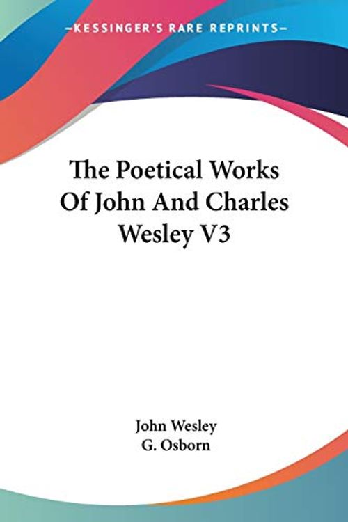Cover Art for 9781432659172, The Poetical Works of John and Charles Wesley V3 by John Wesley