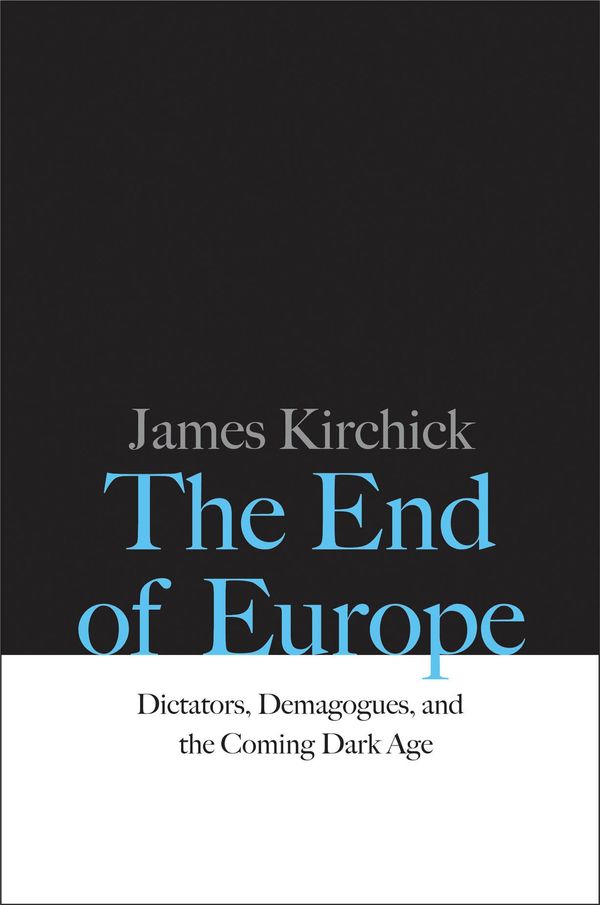 Cover Art for 9780300227789, The End of Europe by James Kirchick