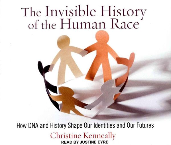 Cover Art for 9781494504939, The Invisible History of the Human Race: How DNA and History Shape Our Identities and Our Futures by Christine Kenneally