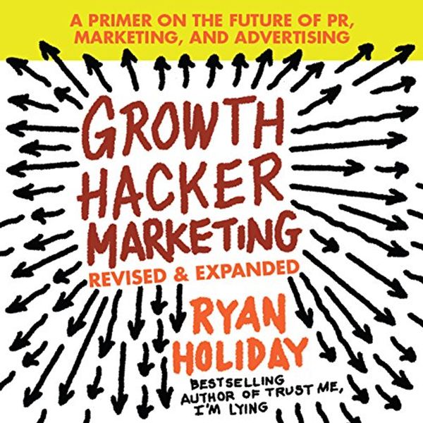 Cover Art for B00OSM8PYY, Growth Hacker Marketing: A Primer on the Future of PR, Marketing, and Advertising by Ryan Holiday