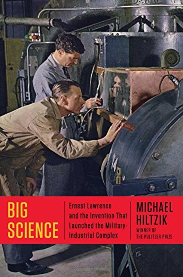 Cover Art for 9781451675757, Big Science: Ernest Lawrence and the Invention That Launched the Military-Industrial Complex by Michael Hiltzik