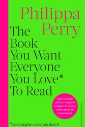 Cover Art for 9781529910391, The Book You Want Everyone You Love* To Read *(and maybe a few you don’t): Sane and sage advice on how to have better relationships with anybody by Philippa Perry