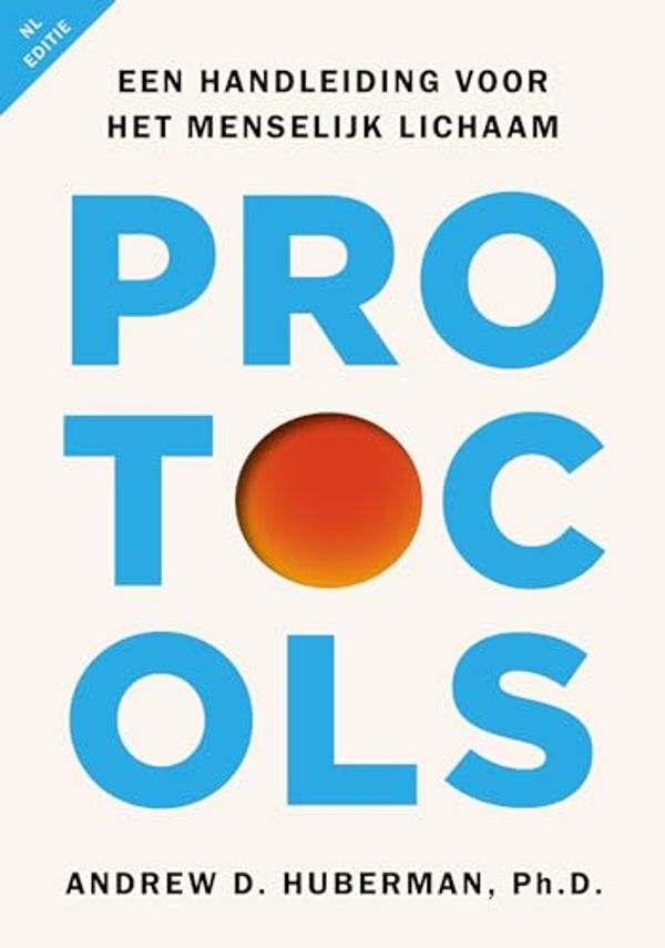 Cover Art for 9789043933520, Protocols - Nederlandse editie: Een handleiding voor het menselijk lichaam by Andrew Huberman