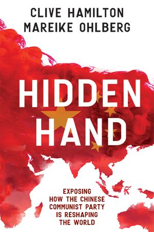 Cover Art for 9781743795576, Hidden Hand: Exposing How The Chinese Communist Party Is Reshaping The World by Clive Hamilton, Mareike Ohlberg