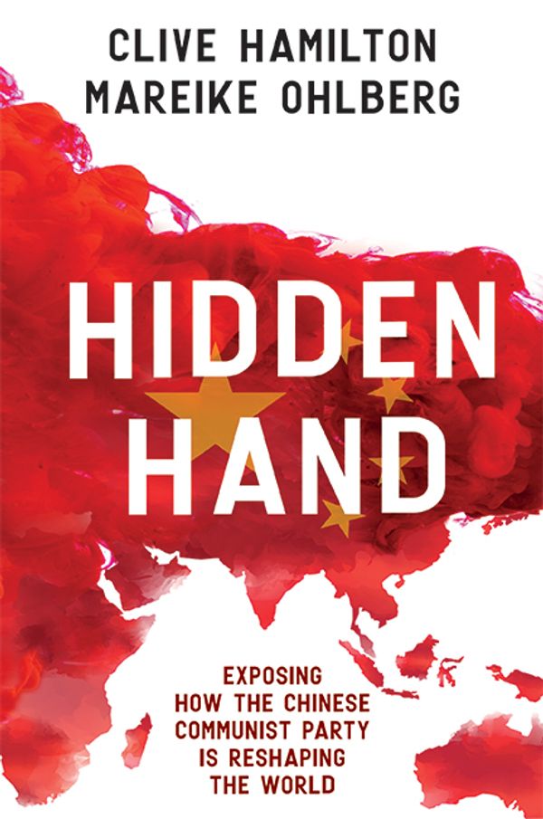 Cover Art for 9781743795576, Hidden Hand: Exposing How The Chinese Communist Party Is Reshaping The World by Clive Hamilton, Mareike Ohlberg