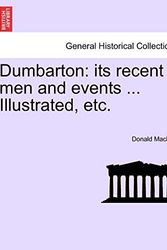 Cover Art for 9781241134242, Dumbarton: Its Recent Men and Events ... Illustrated, Etc. by Donald MacLeod