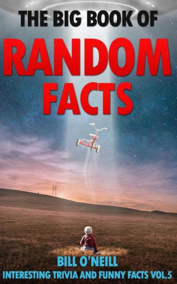 Cover Art for 9781542325011, The Big Book of Random Facts Volume 5: 1000 Interesting Facts And Trivia (Interesting Trivia and Funny Facts) by Bill O'Neill