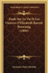 Cover Art for 9781166864002, Etude Sur La Vie Et Les Oeuvres D'Elizabeth Barrett Browning (1904) [FRE] by Germaine Marie Merlette
