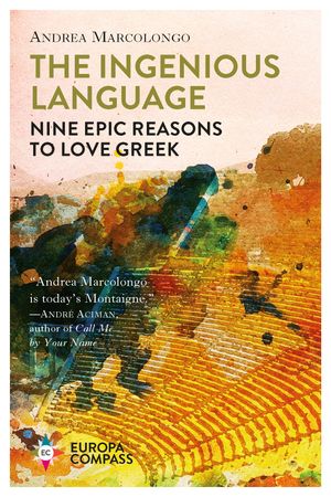 Cover Art for 9781787701830, The Ingenious Language: Nine Epic Reasons to Love Greek by Andrea Marcolongo