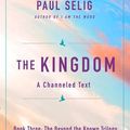 Cover Art for 9781250212634, The Kingdom: A Channeled Text by Paul Selig