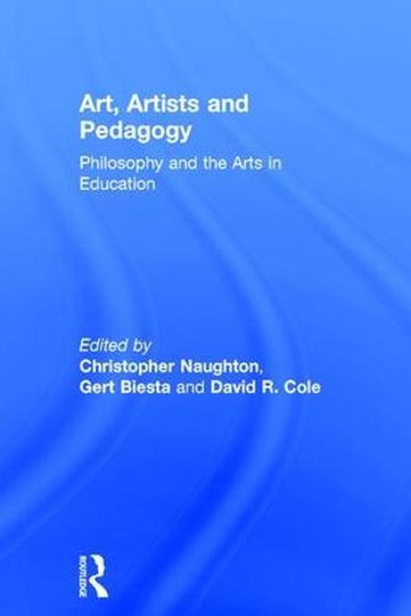 Cover Art for 9781138500518, Art, Artists and Pedagogy: Philosophy and the Arts in Education by Christopher Naughton