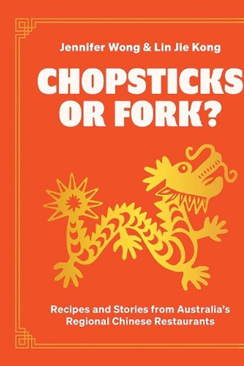 Cover Art for 9781743799390, Chopsticks or Fork?: Recipes and Stories from Australia’s Regional Chinese Restaurants by Wong, Jennifer, Kong, Lin Jie